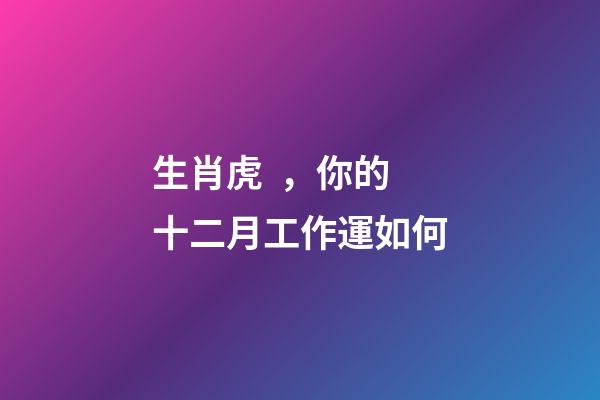 生肖虎，你的十二月工作運如何